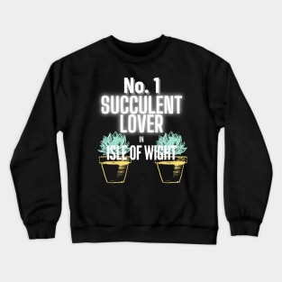 The No.1 Succulent Lover In Isle of Wight Crewneck Sweatshirt